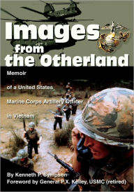 Title: Images from the Otherland: Memoir of a United States Marine Corps Artillery Officer in Vietnam, Author: Kenneth Sympson