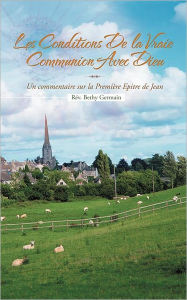 Title: Les Conditions de La Vraie Communion Avec Dieu: Un Commentaire Sur La Premi Re Epitre de Jean, Author: R V Bethy Germain