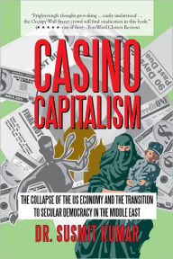 Title: Casino Capitalism: The Collapse of the US Economy and the Transition to Secular Democracy in the Middle East, Author: Dr. Susmit Kumar