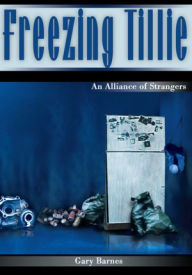 Title: Freezing Tillie: An Alliance of Strangers, Author: Gary Barnes