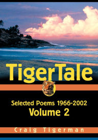 Title: TigerTale: Selected Poems 1966-2002 Volume 2, Author: Craig Tigerman