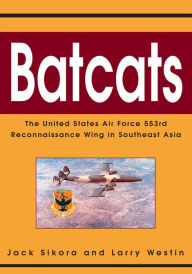 Title: Batcats: The United States Air Force 553rd Reconnaissance Wing in Southeast Asia, Author: Jack Sikora