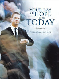 Title: YOUR RAY OF HOPE FOR TODAY: Devotional, Author: Pastor Ray Shanklin