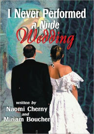 Title: I Never Performed a Nude Wedding, Author: Naomi Cherny