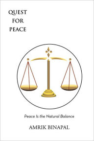 Title: Quest for Peace: Peace Is the Natural Balance, Author: Amrik Binapal
