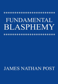 Title: Fundamental Blasphemy, Author: James Nathan Post