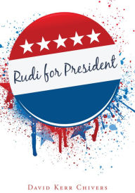 Title: Rudi for President, Author: David Kerr Chivers