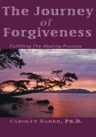 Title: The Journey of Forgiveness: Fulfilling The Healing Process, Author: Carolyn Baker