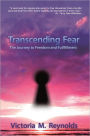 Transcending Fear: The Journey to Freedom and Fulfillment