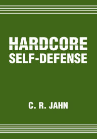 Title: Hardcore Self-Defense, Author: C. R. Jahn