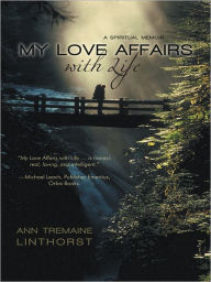 Title: My Love Affairs with Life: A Spiritual Memoir, Author: Ann Tremaine Linthorst