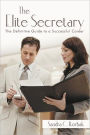 The Elite Secretary: The Definitive Guide to a Successful Career