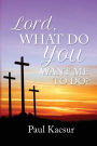 Lord, What Do You Want Me to Do?