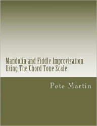 Title: Mandolin and Fiddle Improvisation Using The Chord Tone Scale, Author: Pete Martin