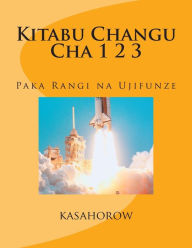 Title: Kitabu Changu Cha 1 2 3: Paka Rangi Na Ujifunze, Author: Paa Kwesi Imbeah