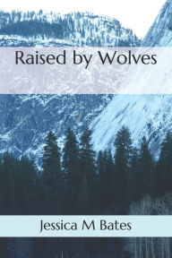 Title: Raised by Wolves, Author: Jessica M Bates