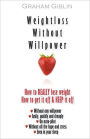 Weightloss Without Willpower: How to really lose weight easily and quickly, without any willpower