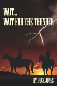 Title: Wait...Wait For The Thunder, Author: Buck Jones