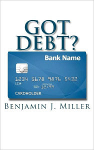 Got Debt?: Reduce Your Debt, Improve Your Credit, & Learn to Use Debt Wisely