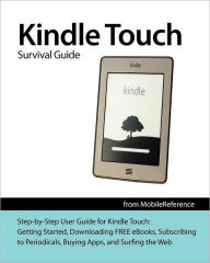 Kindle Touch Survival Guide: Step-By-Step User Guide for Kindle Touch: Getting Started, Downloading Free eBooks, Subscribing to Periodicals, Buying