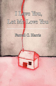Title: I Love You, Let Me Love You, Author: Farrell C Harris