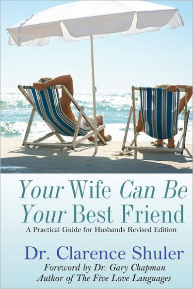 Your Wife Can Be Your Best Friend: A Practical Guide for Husbands (Revised Version)