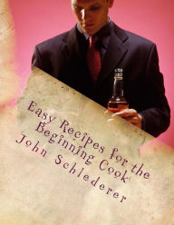 Title: Easy Recipes for the Beginning Cook, Author: John Andrew Schlederer