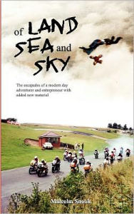 Title: Of Land, Sea And Sky - Extended Second Edition: The Escapades Of A Modern Day Adventurer And Entrepreneur, Author: Malcolm Snook