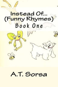 Title: Instead Of... (Funny Rhymes): Funny Rhymes - Book One, Author: A T Sorsa