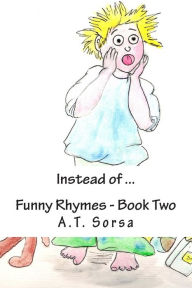 Title: Instead of ...: Funny Rhymes - Book Two, Author: A T Sorsa