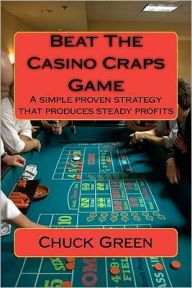 Title: Beat The Casino Craps Game: A simple proven strategy that produces steady profits, Author: Chuck Green