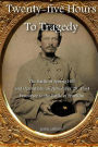 Twenty-five Hours to Tragedy: The Battle of Spring Hill and Operations on November 29, 1864: Precursor to the Battle of Franklin
