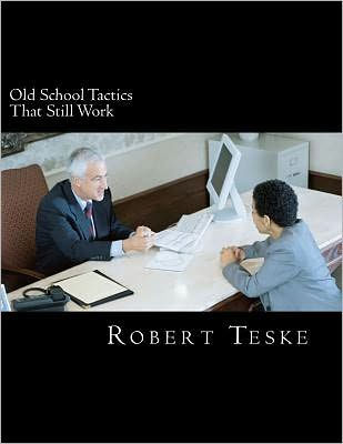 Old School Tactics That Still Work: THREE DECADES + of Tips and Tidbits Gathered in the Advertising, Sales & Promotion Arena