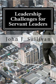 Title: Leadership Challenges for Servant Leaders, Author: John J. Sullivan
