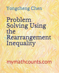 Title: Problem Solving Using the Rearrangement Inequality, Author: Yongcheng Chen