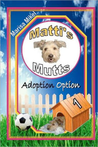 Title: Matti's Mutts: Adoption Option (Vol 1), Author: Marisa Mikel