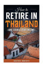 How to Retire in Thailand and Double Your Income: A 12-Step Program for Getting More Fun Out of Life