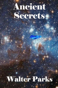 Title: Ancient Secrets: Ancient Secrets Can Affect Us Today, Author: Walter Parks