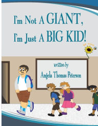 Title: I'm Not a Giant, I'm Just a Big Kid!, Author: Angela Thomas Peterson