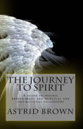 Title: The Journey to Spirit: A Guide to Psychic Development and Spiritual and Inspirational Philosophy, Author: Astrid Brown
