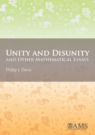 Title: Unity and Disunity and Other Mathematical Essays, Author: Philip J. Davis