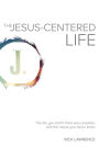 Jesus-Centered Life: The life you didn't think was possible, with the Jesus you never knew