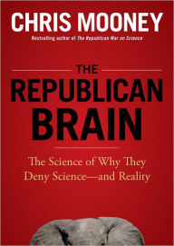 The Republican Brain: The Science of Why They Deny Science--and Reality