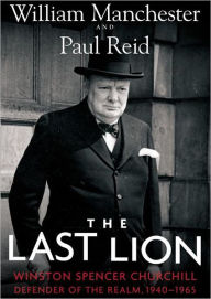 The Last Lion: Winston Spencer Churchill, Volume 3: Defender of the Realm, 1940-1965