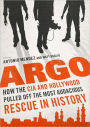 Argo: How the CIA and Hollywood Pulled off the Most Audacious Rescue in History