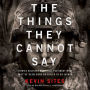 The Things They Cannot Say: Stories Soldiers Won't Tell You about What They've Seen, Done, or Failed to Do in War