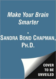 Make Your Brain Smarter: An Easy Plan to Increase Your Creativity, Energy, and Focus