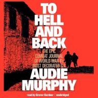 To Hell and Back: The Epic Combat Journal of World War Ii's Most Decorated G. I.