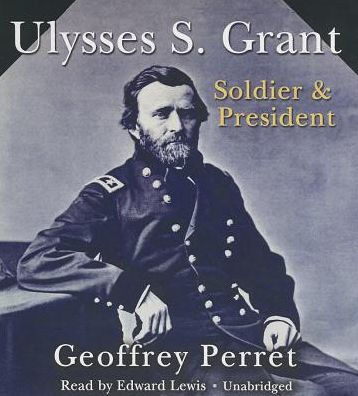 Ulysses S Grant Soldier President By Geoffrey Perret Audiobook CD Ulysses S Grant Soldier President By Geoffrey Perret Audiobook CD