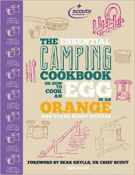 The Essential Camping Cookbook: Or How to Cook an Egg in an Orange and Other Scout Recipes